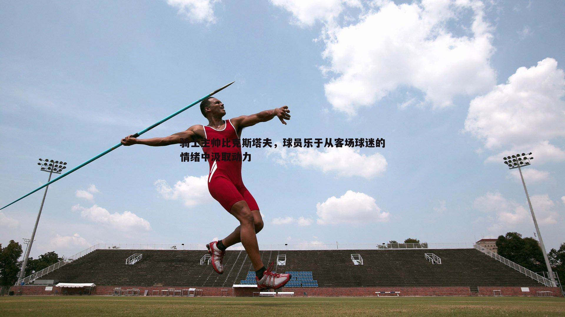 骑士主帅比克斯塔夫，球员乐于从客场球迷的情绪中汲取动力