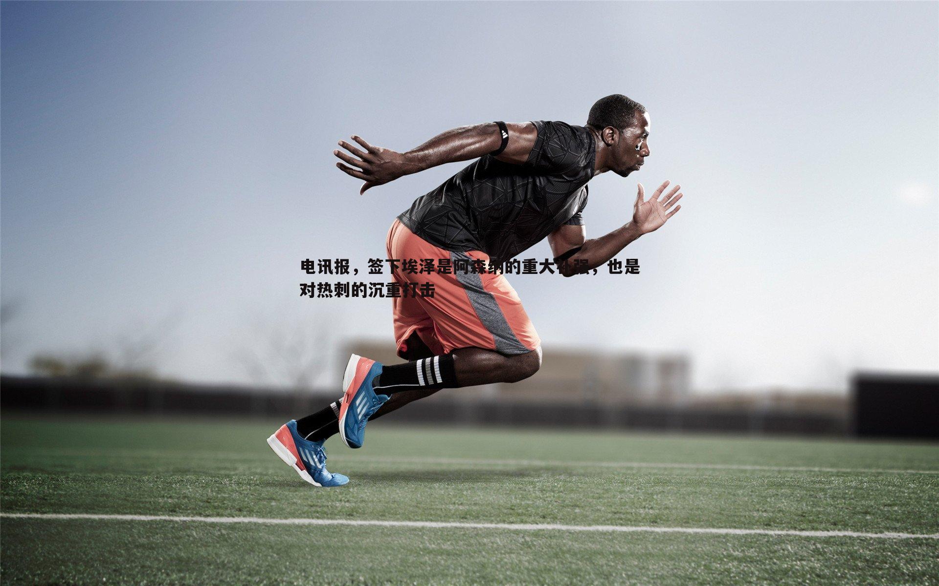 电讯报，签下埃泽是阿森纳的重大补强，也是对热刺的沉重打击